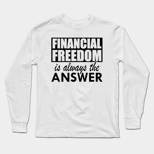 Financial Freedom is always the answer Long Sleeve T-Shirt by KC Happy Shop